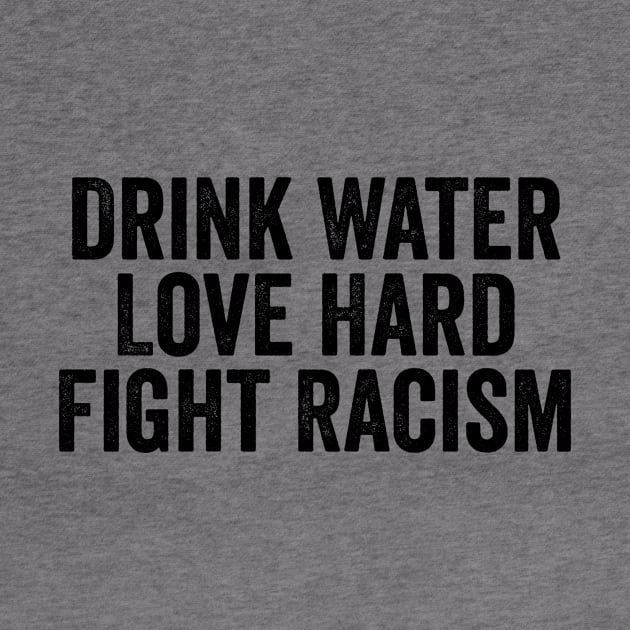 Drink Water Love Hard Fight Racism Black by GuuuExperience